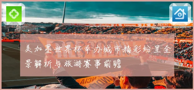 美加墨世界杯举办城市精彩纷呈全景解析与旅游赛事前瞻