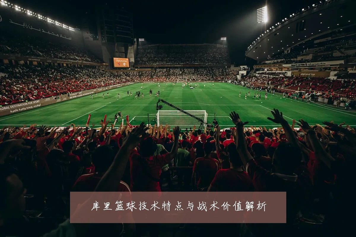 库里篮球技术特点与战术价值解析