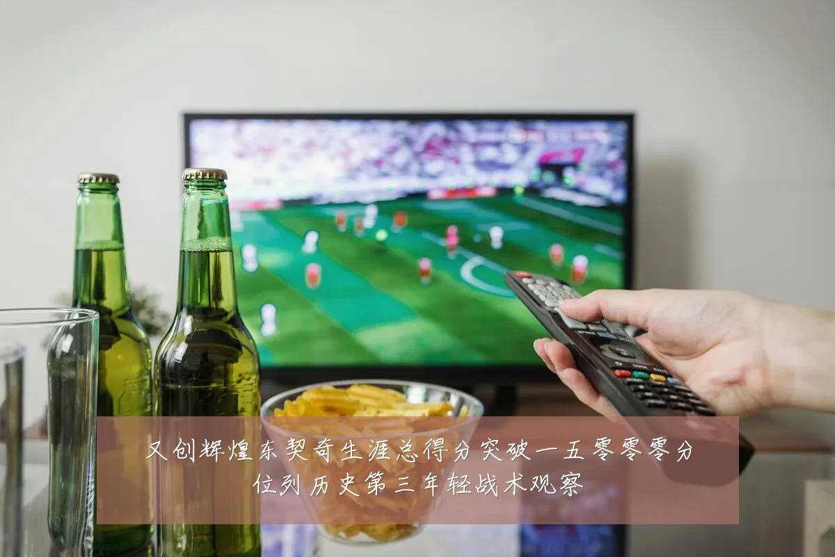 又创辉煌东契奇生涯总得分突破一五零零零分位列历史第三年轻战术观察