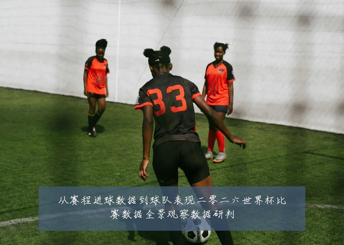 从赛程进球数据到球队表现二零二六世界杯比赛数据全景观察数据研判