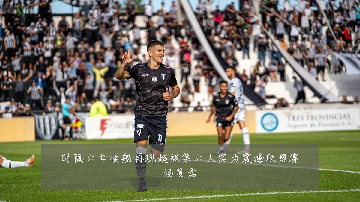 时隔六年快船再现超级第六人实力震撼联盟赛场复盘